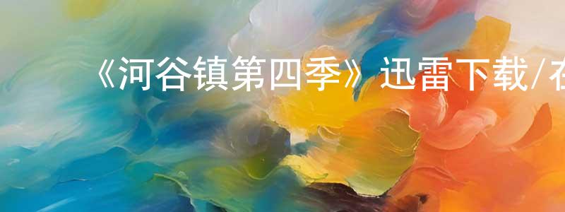 陈克兰的动漫综艺大全,《河谷镇第四季》迅雷下载/在线观看-魔幻科幻-美剧天堂